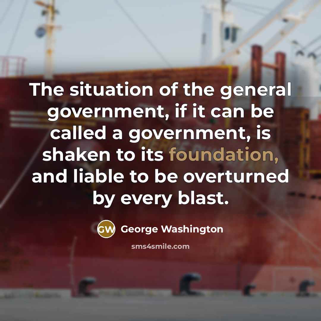 “The situation of the general government, if it can be…” quote by George Washington