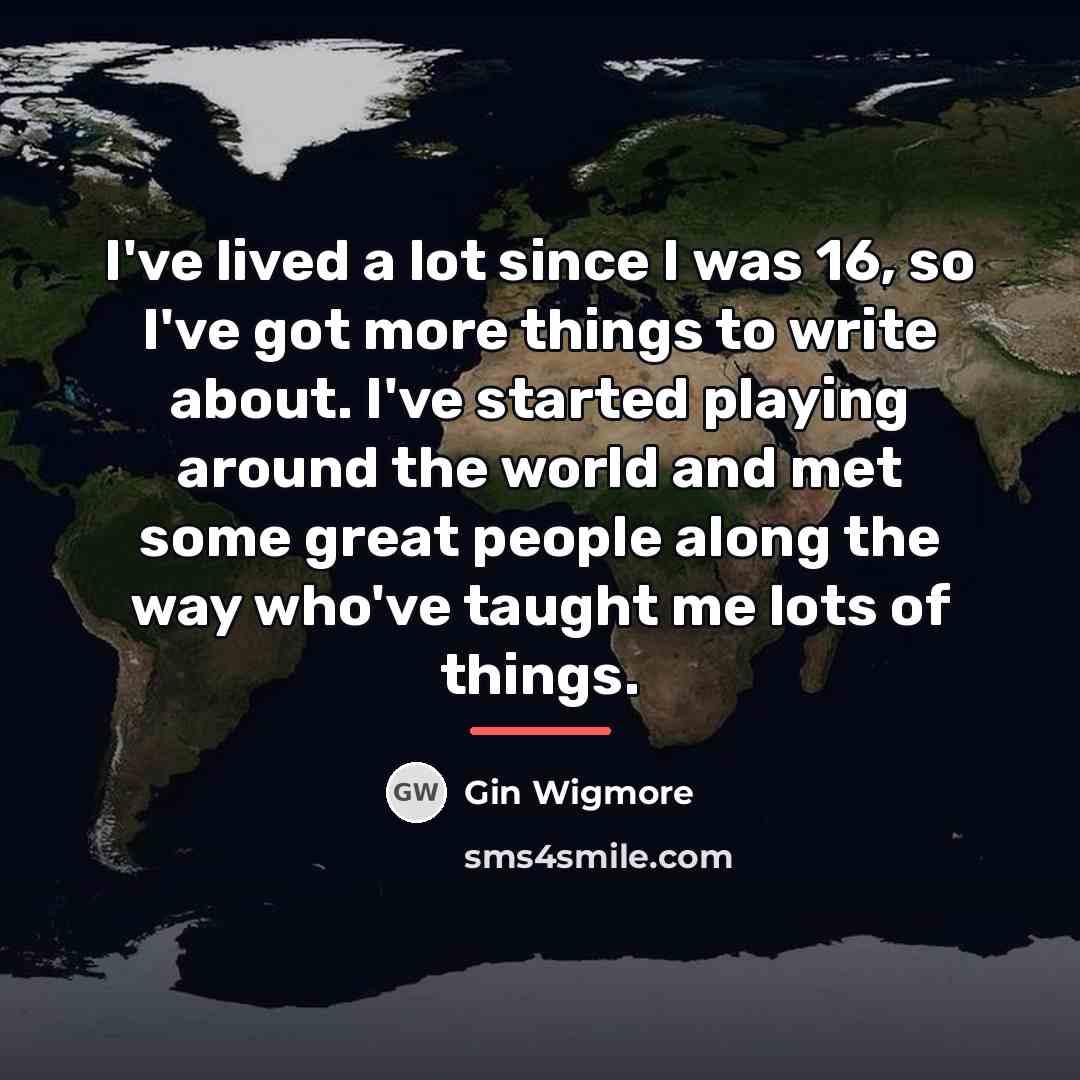 “I've lived a lot since I was 16, so I've…” quote by Gin Wigmore