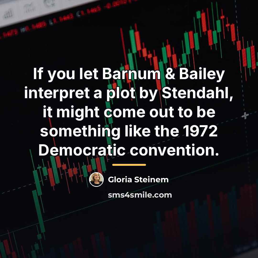 “If you let Barnum & Bailey interpret a plot by…” quote by Gloria Steinem