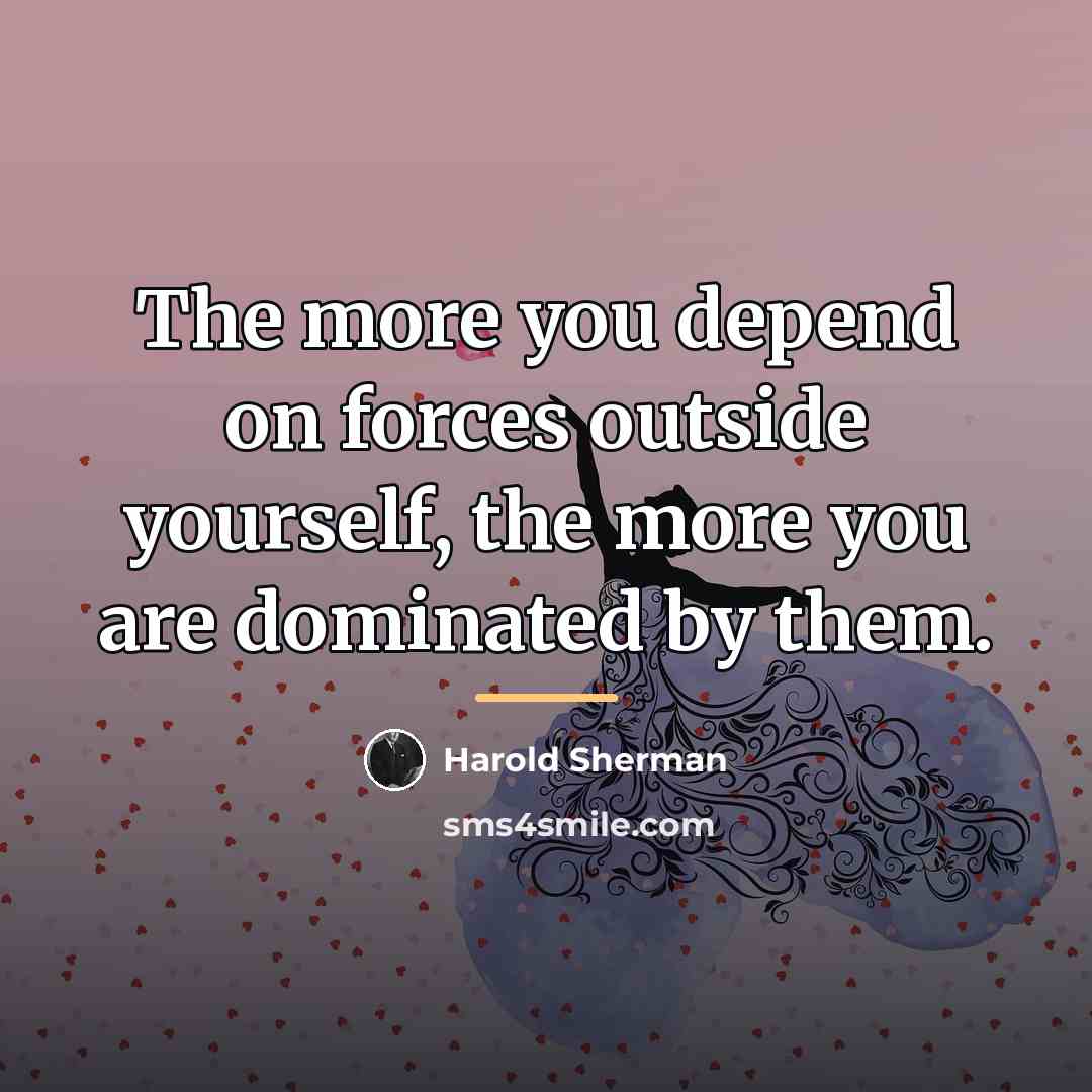 “The more you depend on forces outside yourself, the more…” quote by Harold Sherman