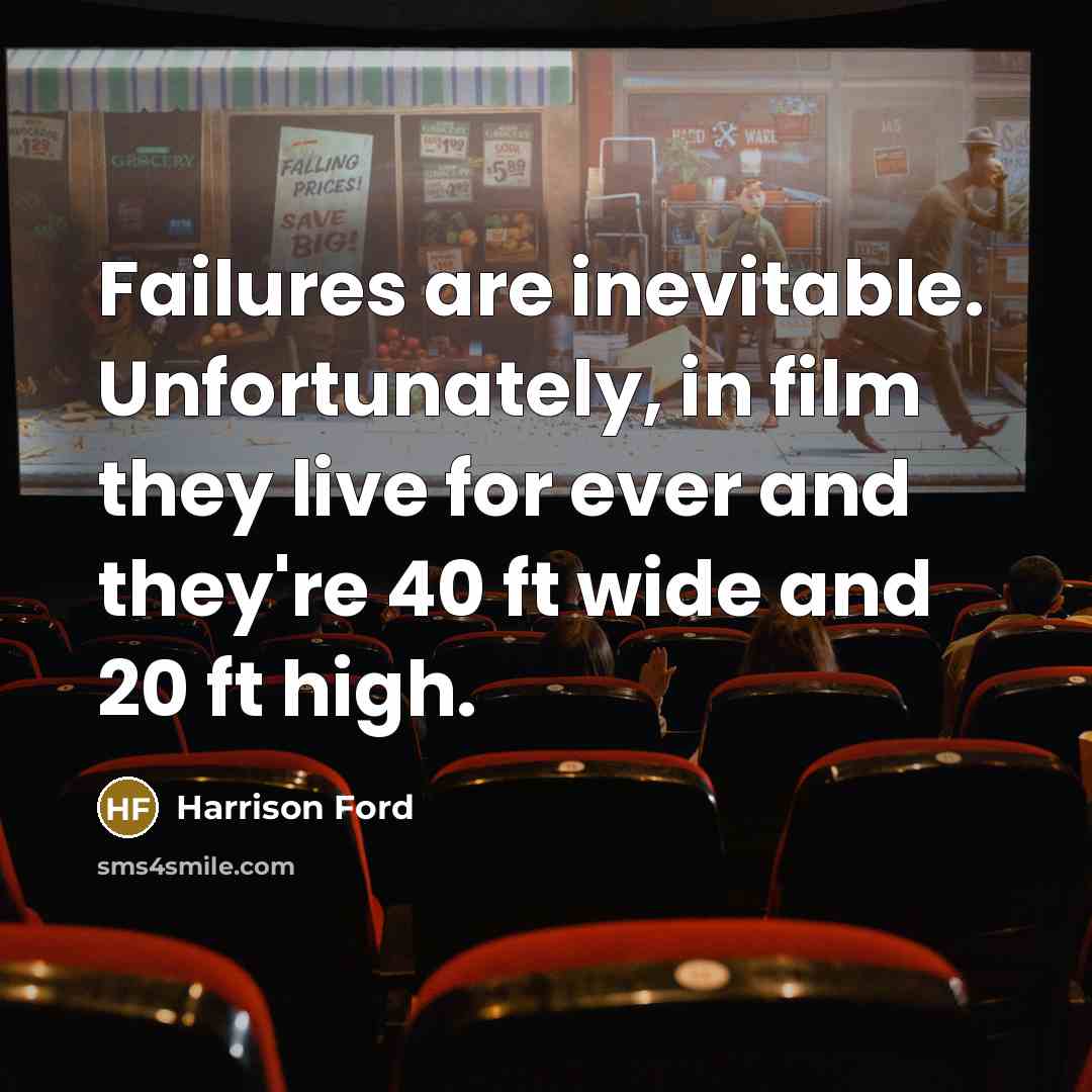 “Failures are inevitable. Unfortunately, in film they live for ever…” quote by Harrison Ford