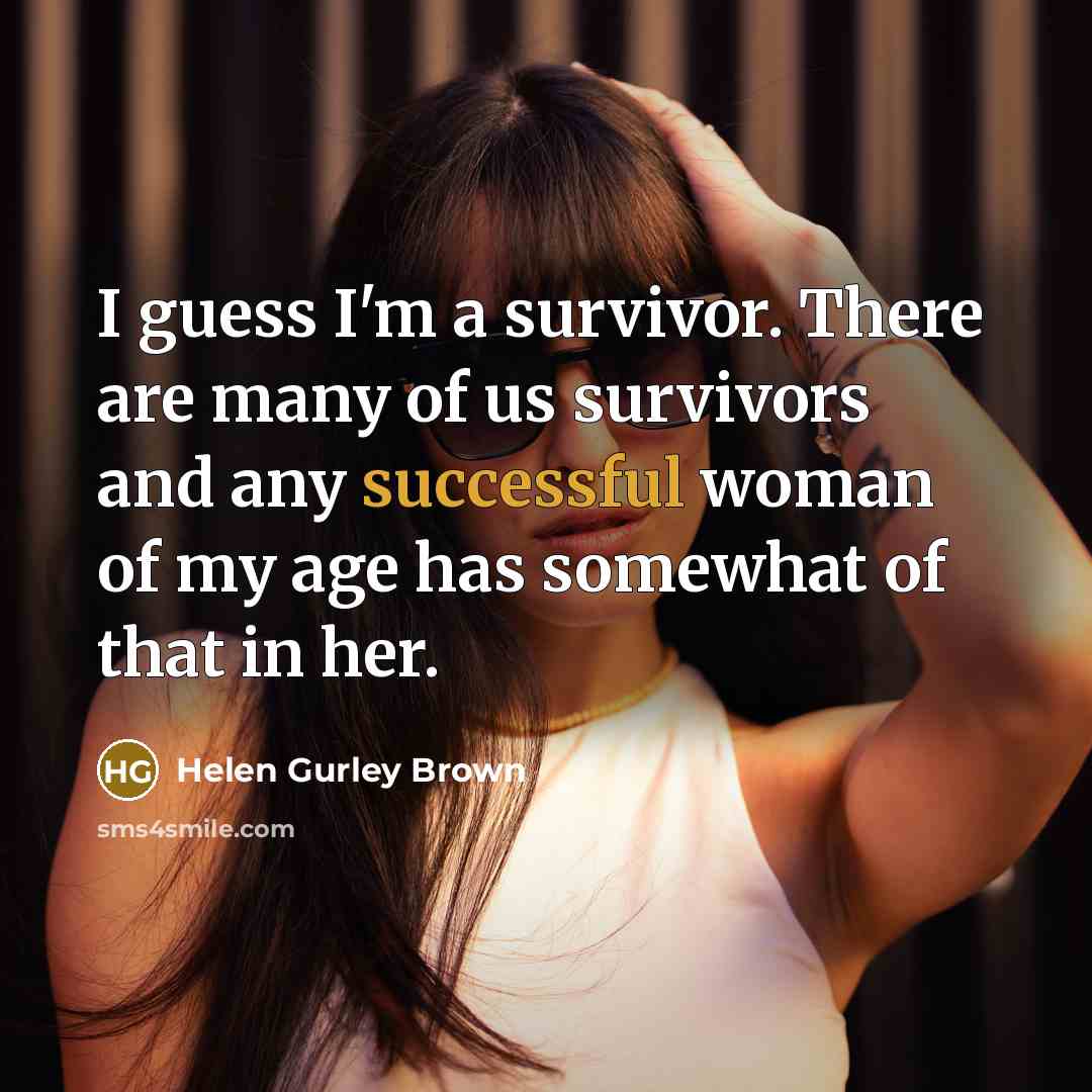 “I guess I'm a survivor. There are many of us…” quote by Helen Gurley Brown