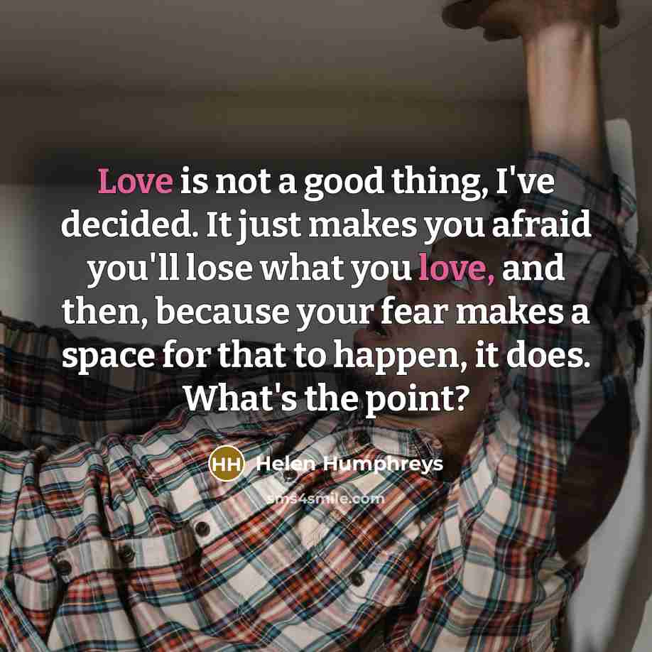 “Love is not a good thing, I've decided. It just…” quote by Helen Humphreys