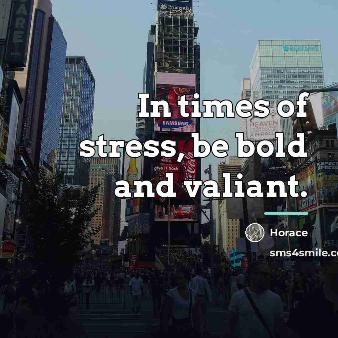 “In times of stress, be bold and valiant.…” quote by Horace
