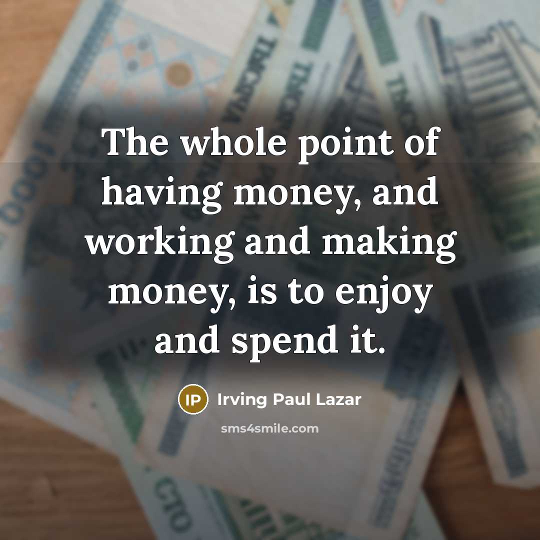 “The whole point of having money, and working and making…” quote by Irving Paul Lazar