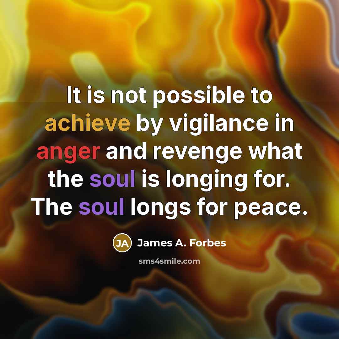 “It is not possible to achieve by vigilance in anger…” quote by James A. Forbes