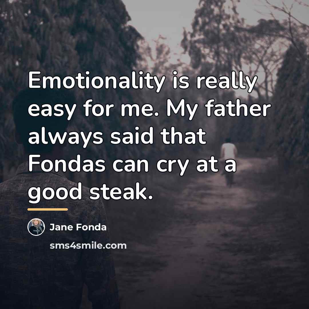 “Emotionality is really easy for me. My father always said…” quote by Jane Fonda
