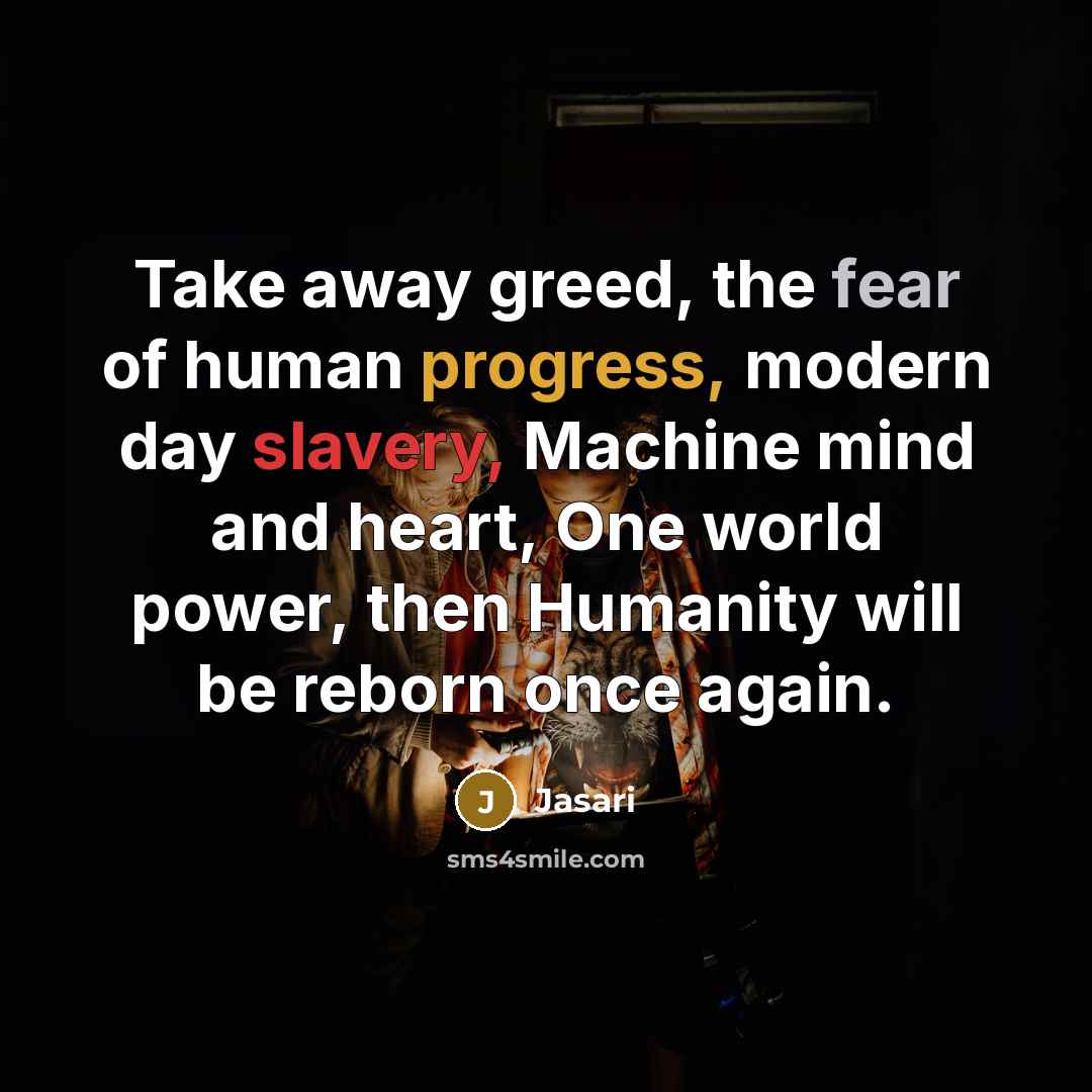 “Take away greed, the fear of human progress, modern day…” quote by Jasari