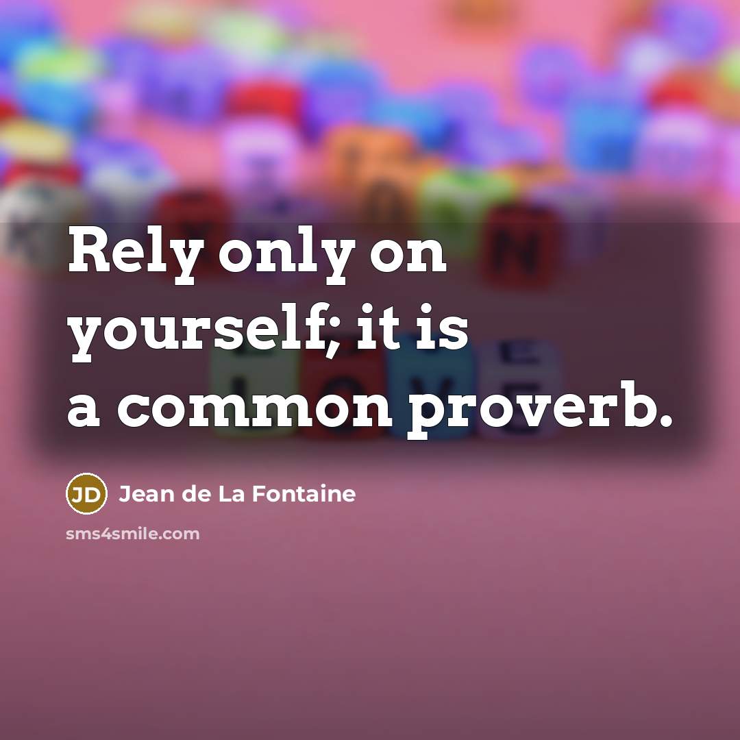 “Rely only on yourself; it is a common proverb.…” quote by Jean de La Fontaine