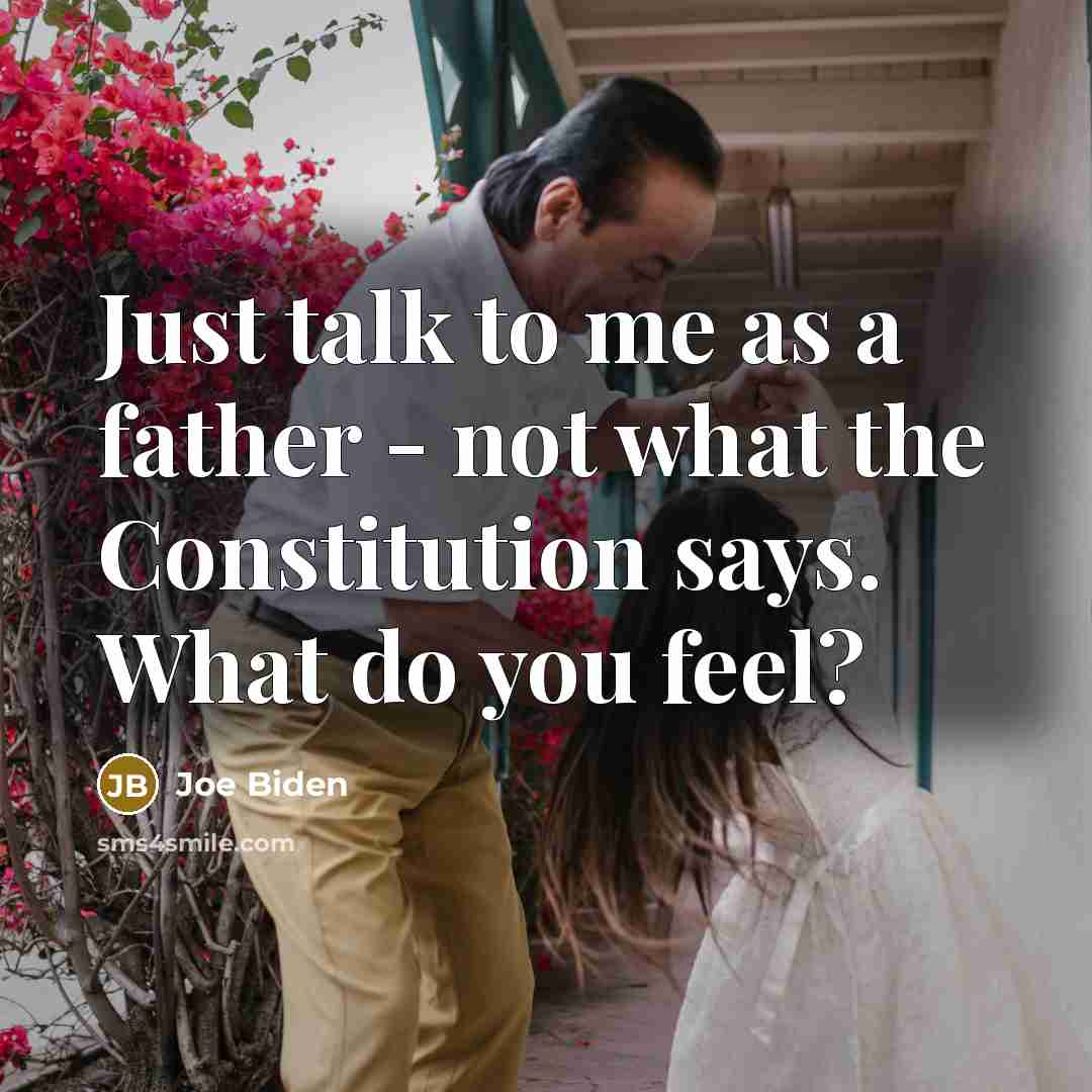 “Just talk to me as a father - not what…” quote by Joe Biden