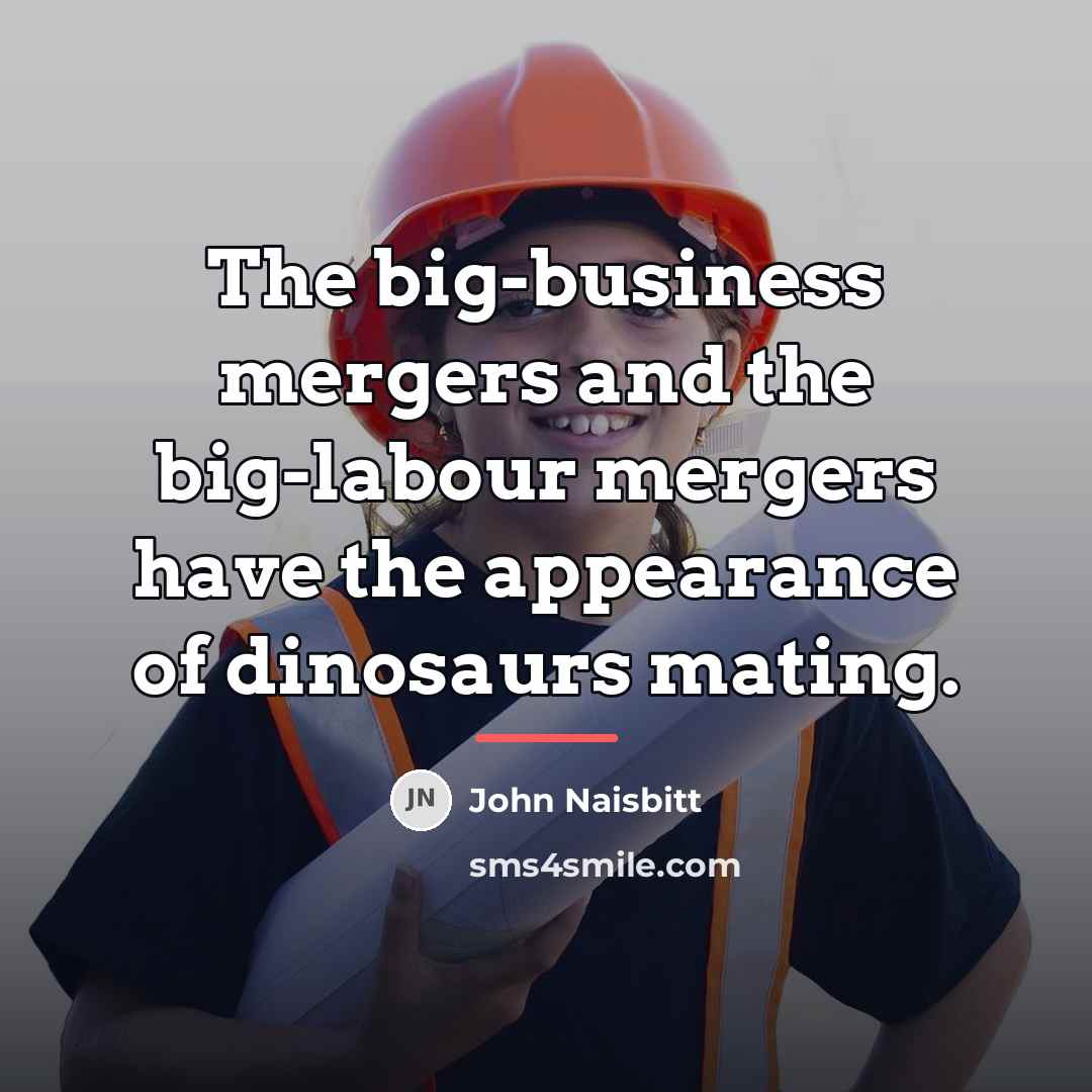 “The big-business mergers and the big-labour mergers have the appearance…” quote by John Naisbitt