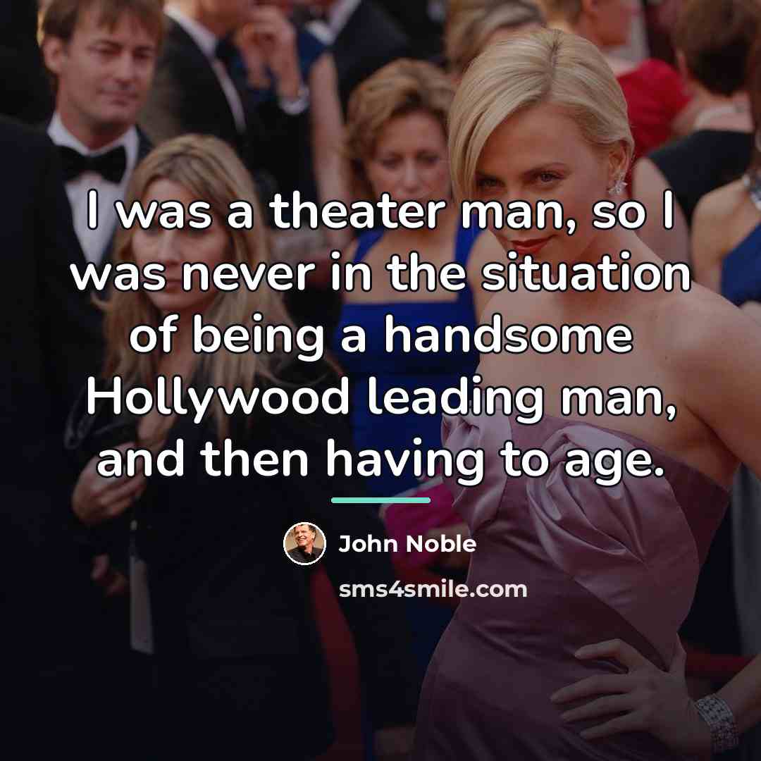 “I was a theater man, so I was never in…” quote by John Noble