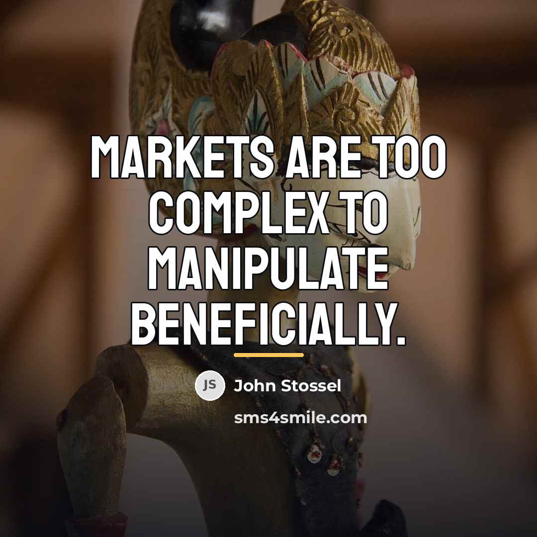 “Markets are too complex to manipulate beneficially.…” quote by John Stossel