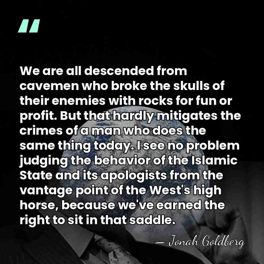 We are all descended from cavemen who broke the skulls of their&hellip; - Jonah Goldberg