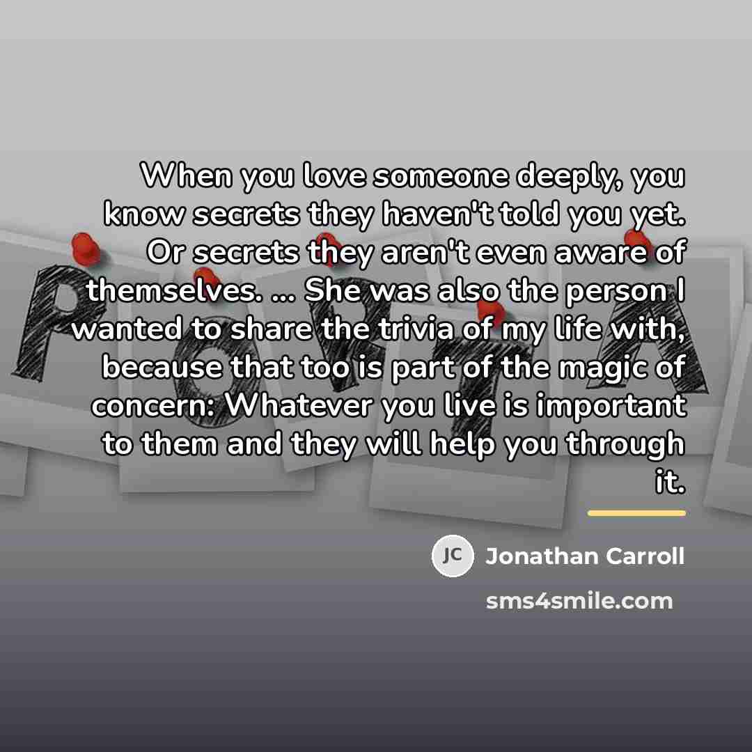“When you love someone deeply, you know secrets they haven't…” quote by Jonathan Carroll