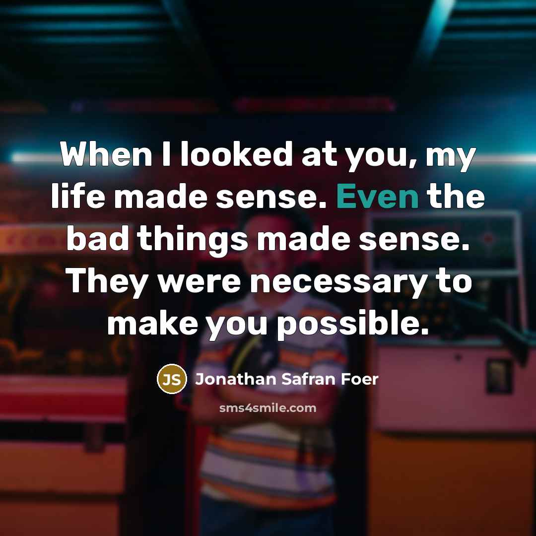 “When I looked at you, my life made sense. Even…” quote by Jonathan Safran Foer