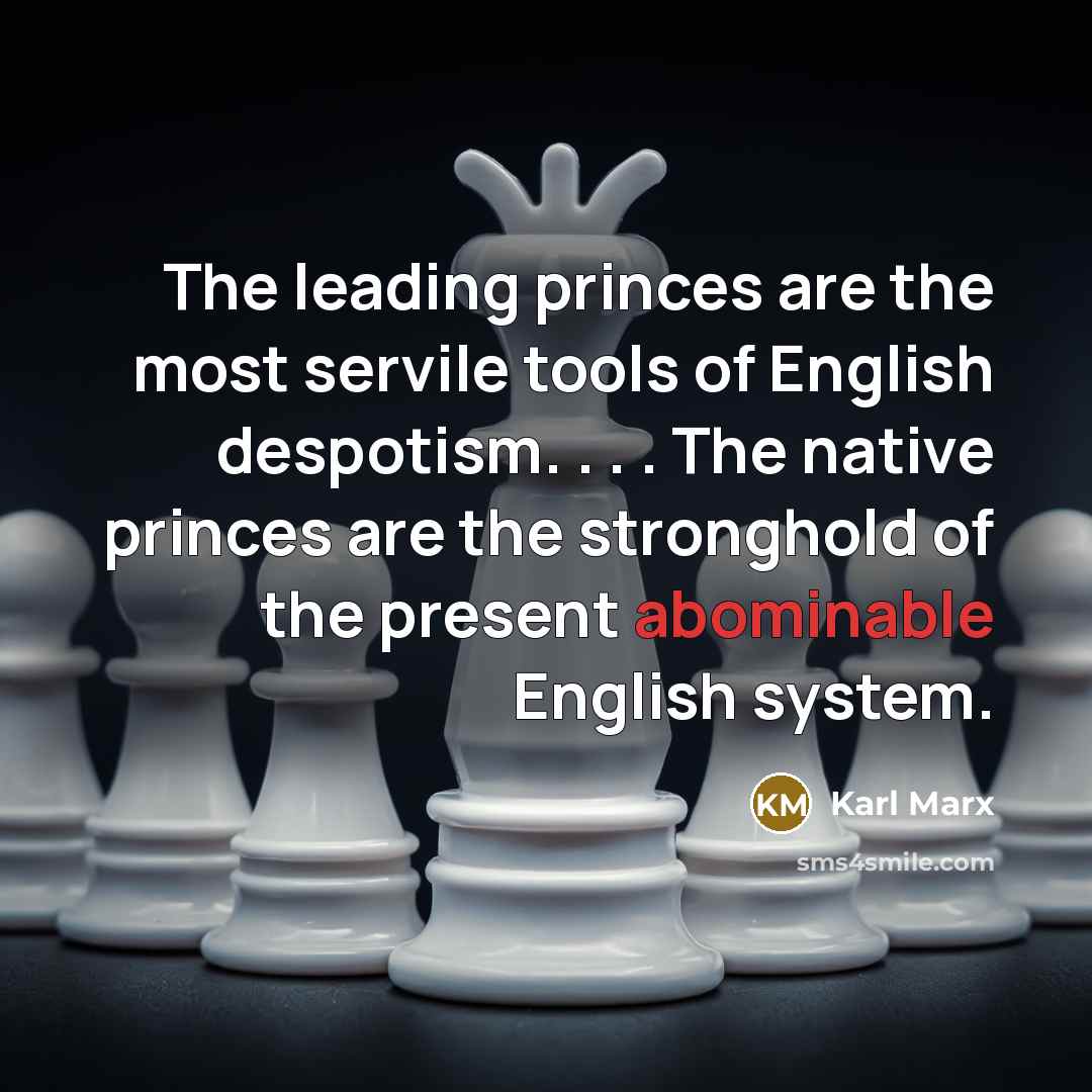 “The leading princes are the most servile tools of English…” quote by Karl Marx