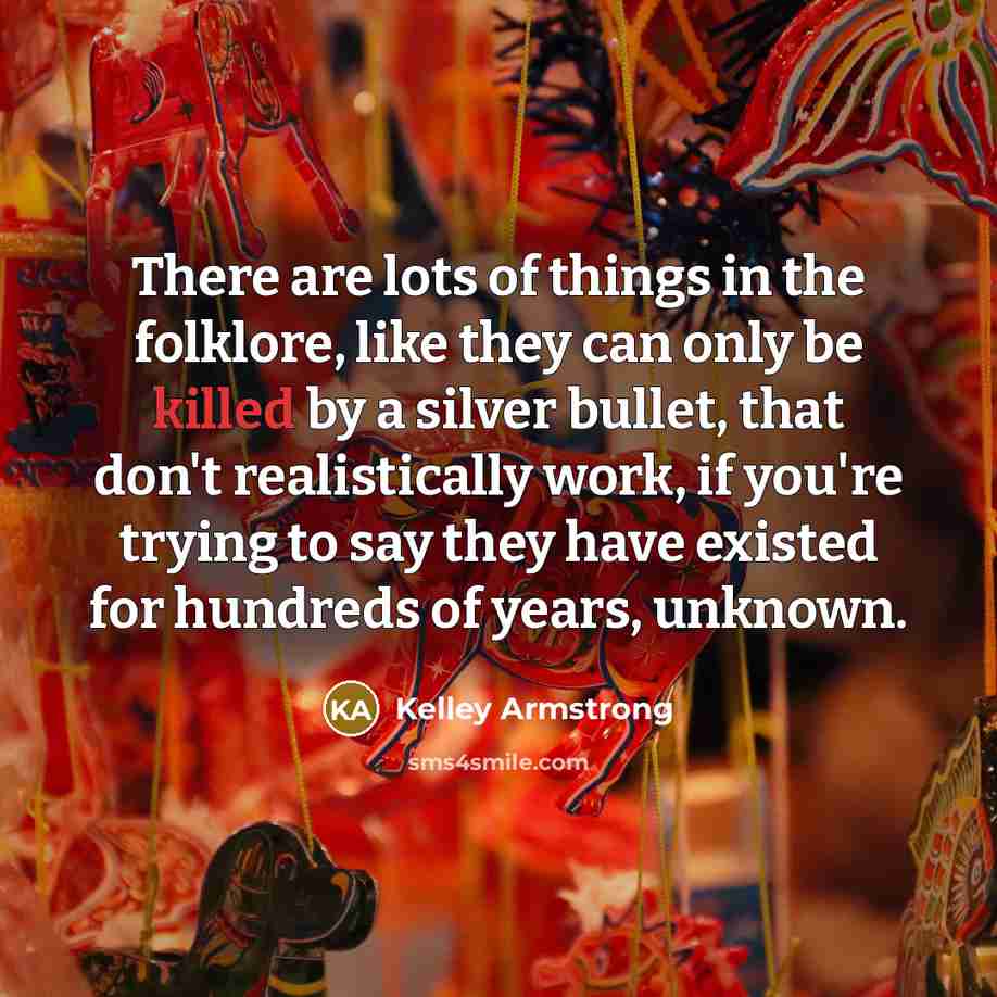 “There are lots of things in the folklore, like they…” quote by Kelley Armstrong