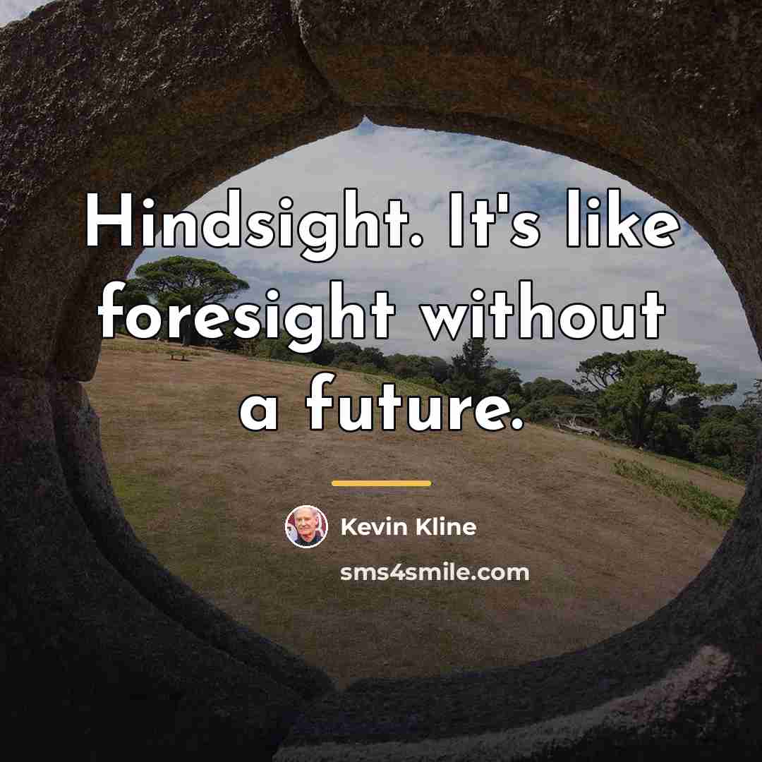 “Hindsight. It's like foresight without a future.…” quote by Kevin Kline