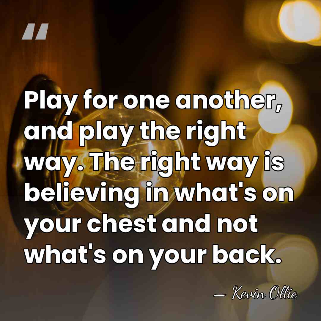 Play for one another, and play the right way. The right way&hellip; - Kevin Ollie