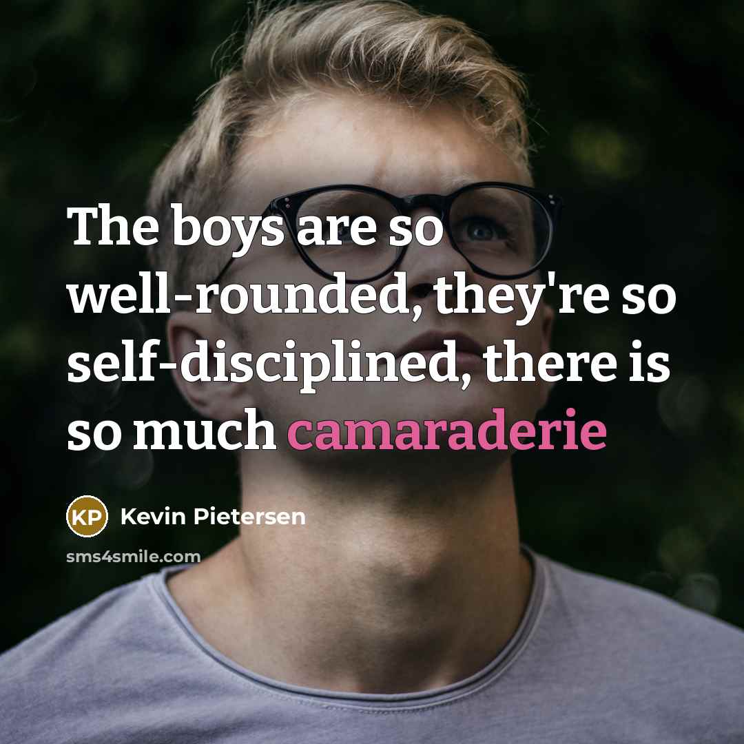 “The boys are so well-rounded, they're so self-disciplined, there is…” quote by Kevin Pietersen