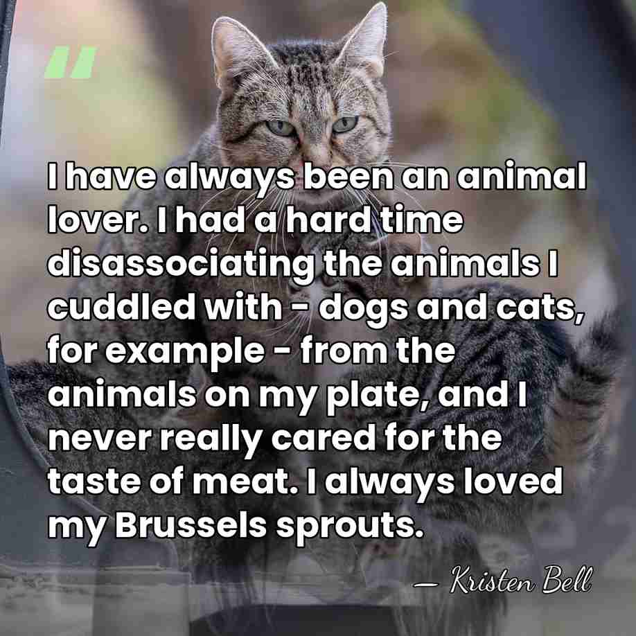 I have always been an animal lover. I had a hard time&hellip; - Kristen Bell
