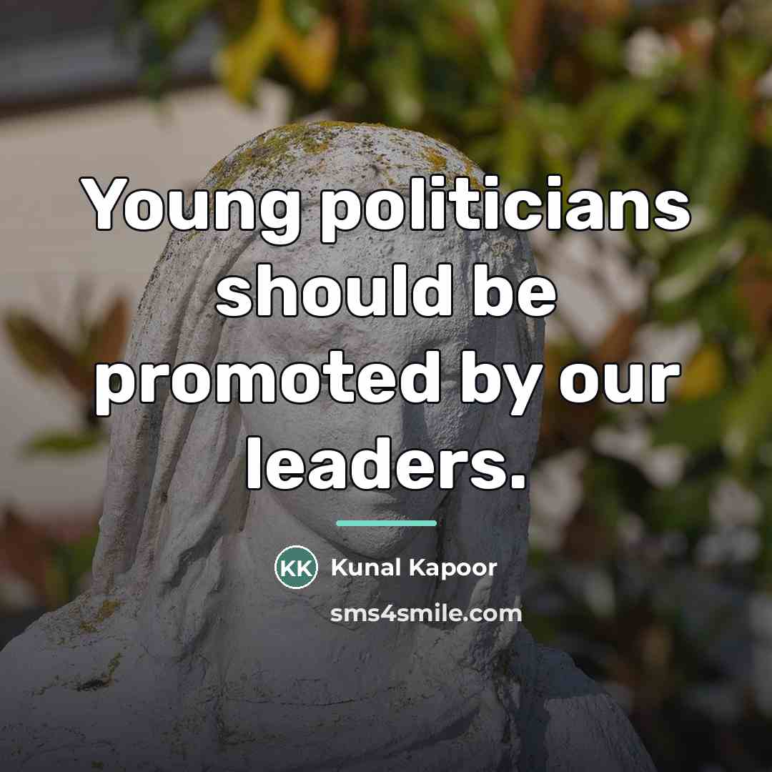 “Young politicians should be promoted by our leaders.…” quote by Kunal Kapoor