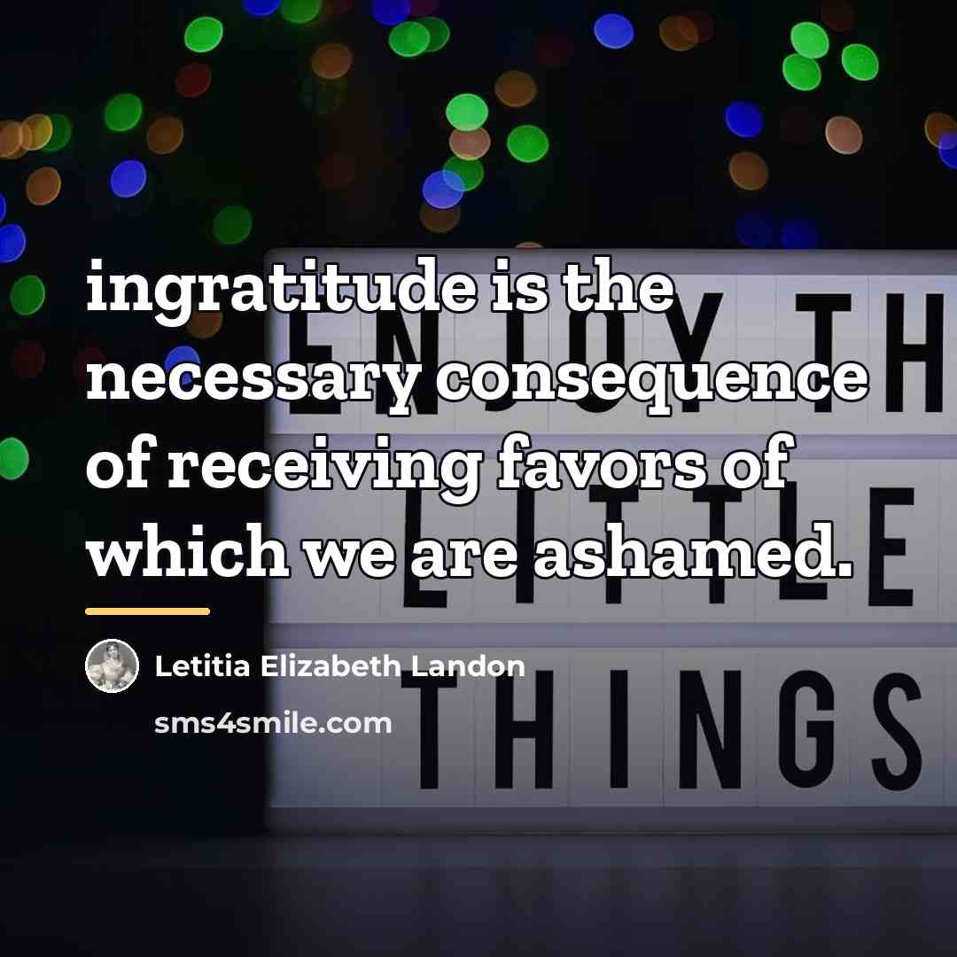 “ingratitude is the necessary consequence of receiving favors of which…” quote by Letitia Elizabeth Landon