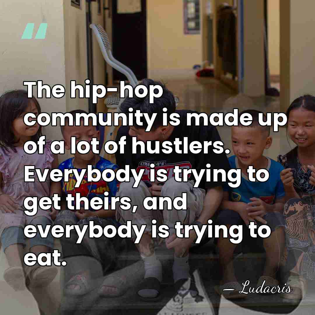 The hip-hop community is made up of a lot of hustlers. Everybody&hellip; - Ludacris
