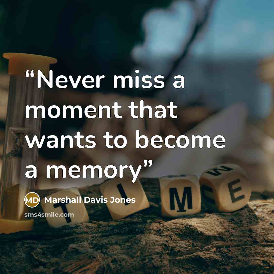 “Never miss a moment that wants to become a memory” quote by Marshall Davis Jones