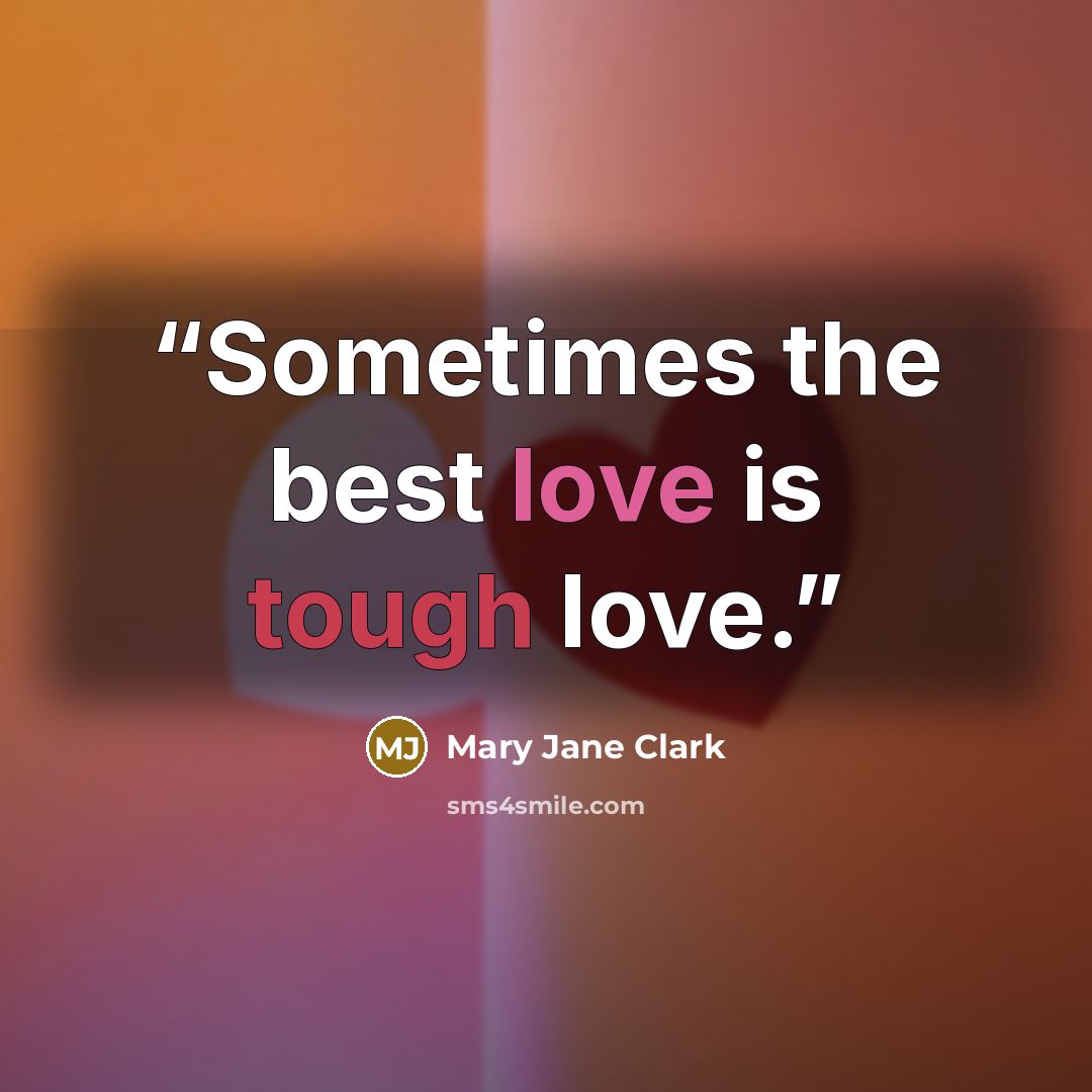 “Sometimes the best love is tough love.” quote by Mary Jane Clark