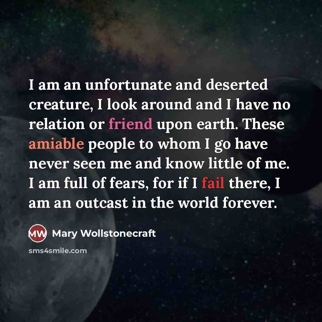 “I am an unfortunate and deserted creature, I look around…” quote by Mary Wollstonecraft
