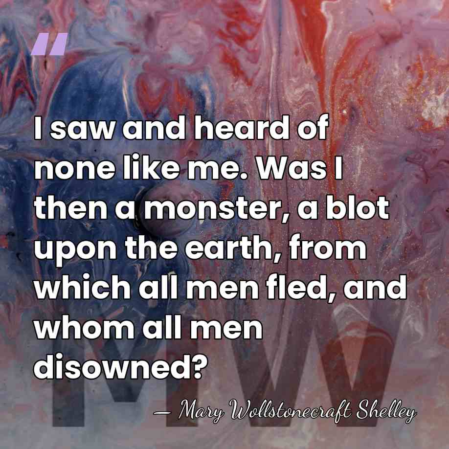 I saw and heard of none like me. Was I then a&hellip; - Mary Wollstonecraft Shelley