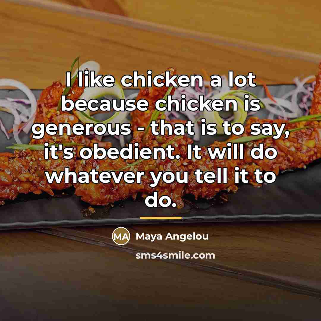 “I like chicken a lot because chicken is generous -…” quote by Maya Angelou