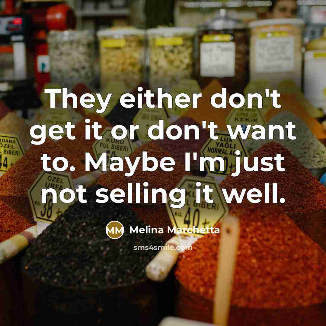 “They either don't get it or don't want to. Maybe I'm just not selling it well.” quote by Melina Marchetta