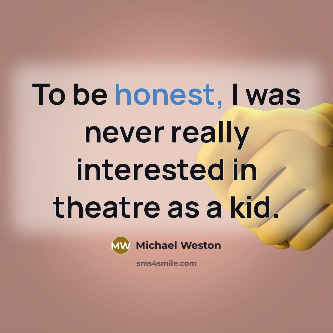 “To be honest, I was never really interested in theatre…” quote by Michael Weston