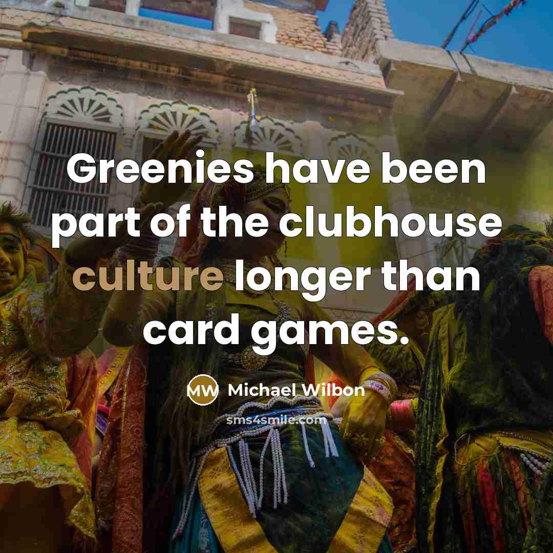 “Greenies have been part of the clubhouse culture longer than card games.” quote by Michael Wilbon