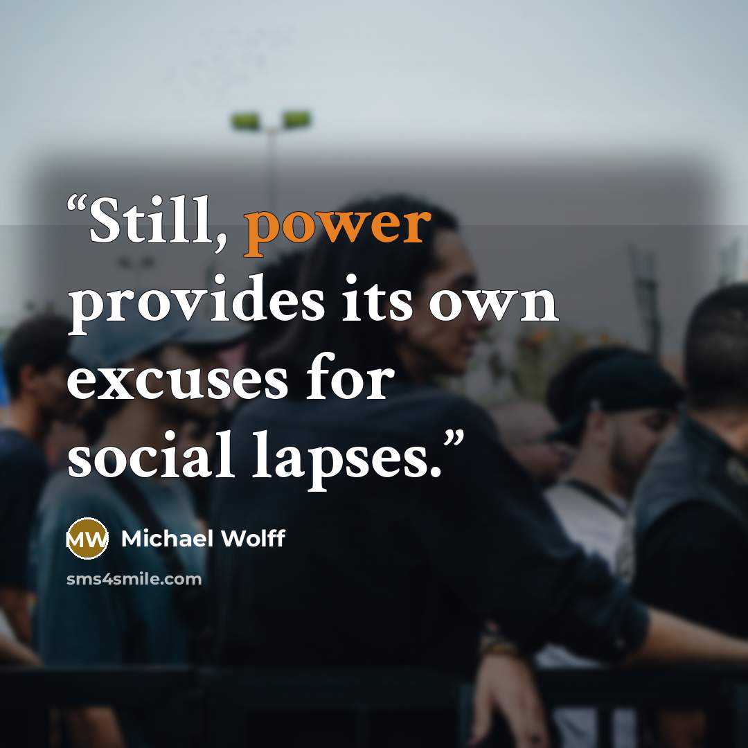 “Still, power provides its own excuses for social lapses.” quote by Michael Wolff