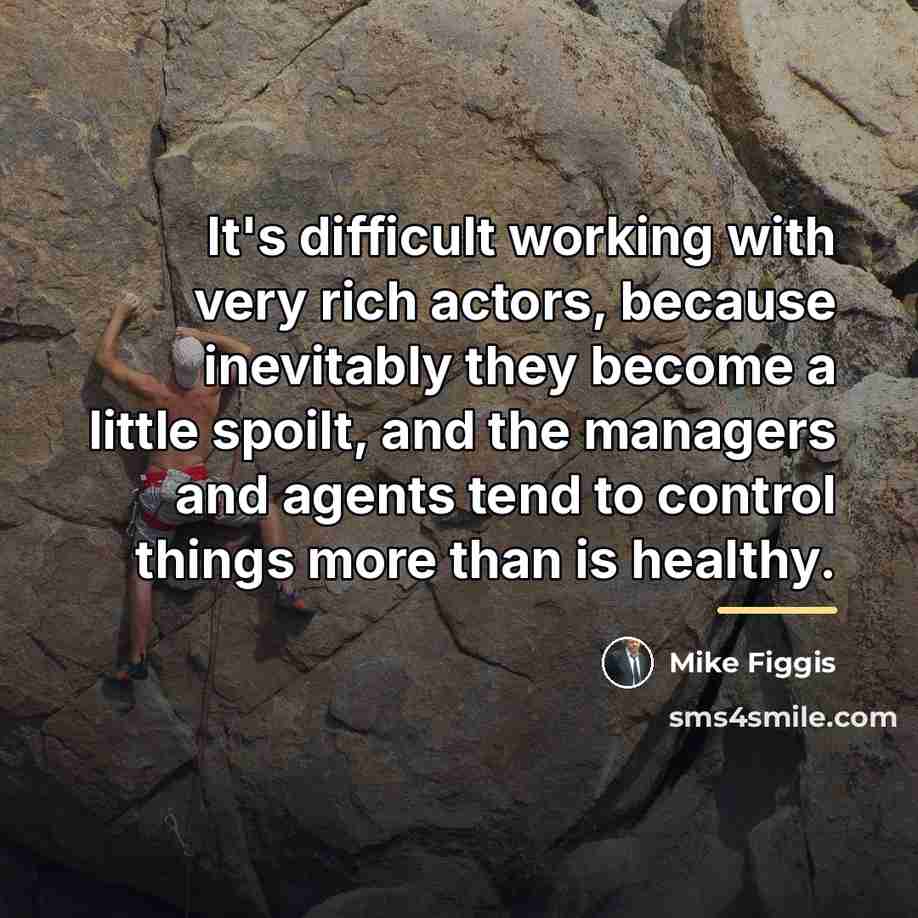 “It's difficult working with very rich actors, because inevitably they…” quote by Mike Figgis
