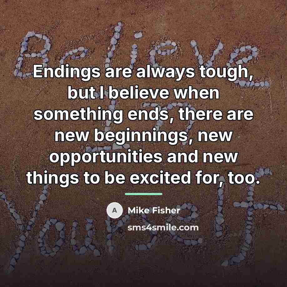 “Endings are always tough, but I believe when something ends,…” quote by Mike Fisher