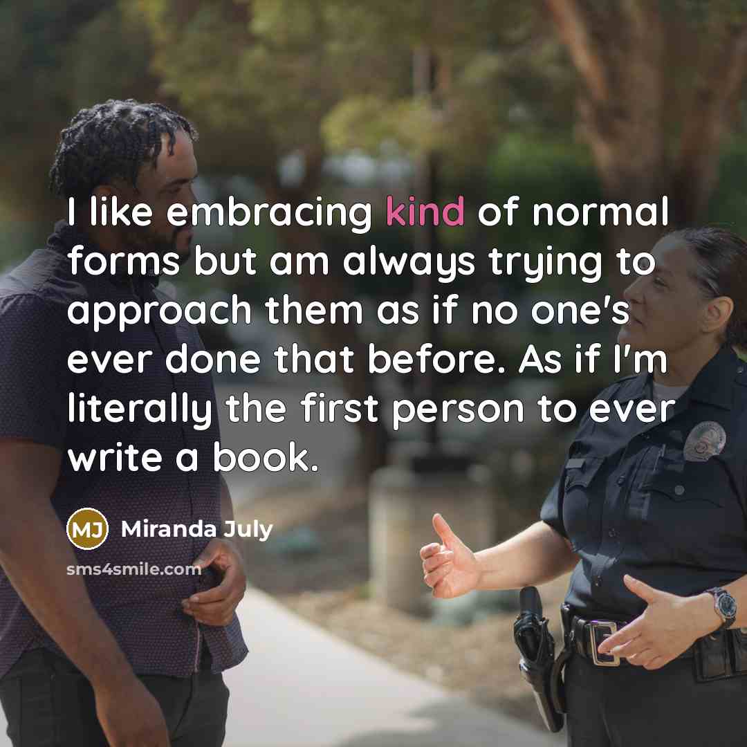 “I like embracing kind of normal forms but am always…” quote by Miranda July