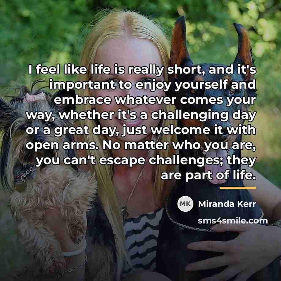 “I feel like life is really short, and it's important…” quote by Miranda Kerr