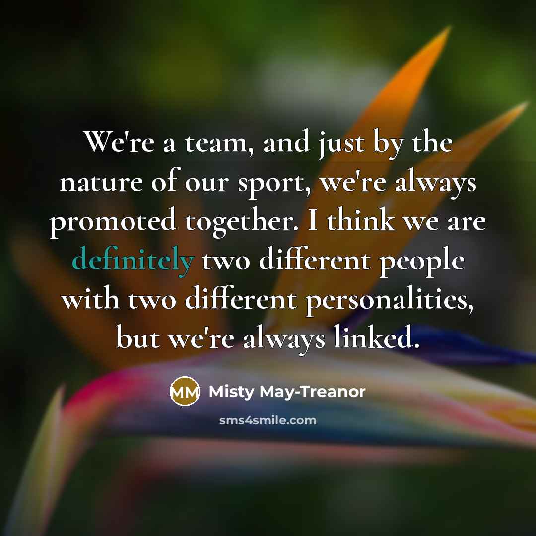 “We're a team, and just by the nature of our…” quote by Misty May-Treanor