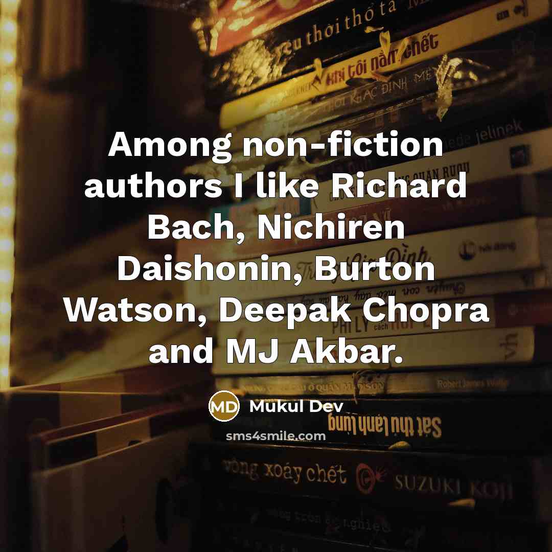 “Among non-fiction authors I like Richard Bach, Nichiren Daishonin, Burton…” quote by Mukul Dev