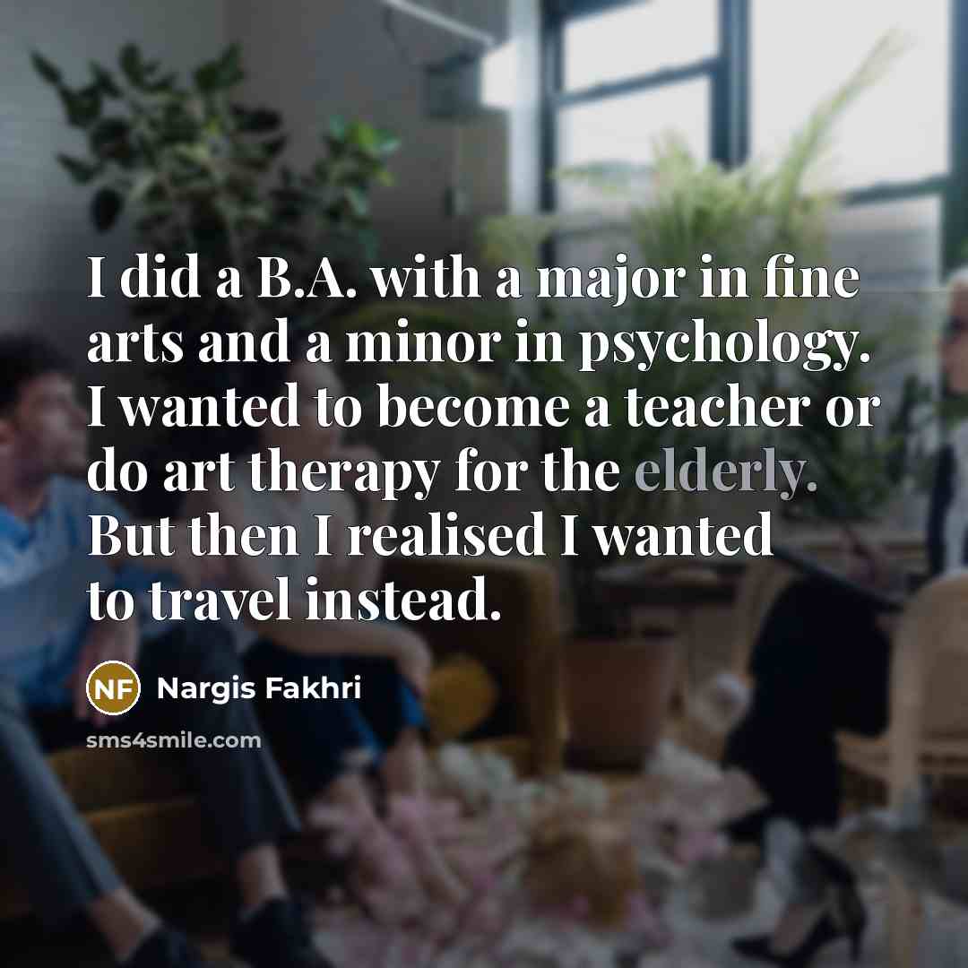 “I did a B.A. with a major in fine arts…” quote by Nargis Fakhri