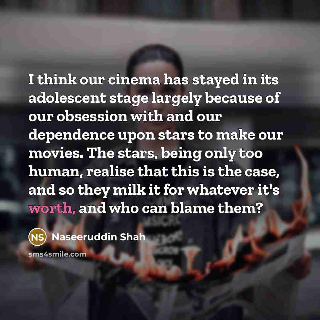 “I think our cinema has stayed in its adolescent stage…” quote by Naseeruddin Shah