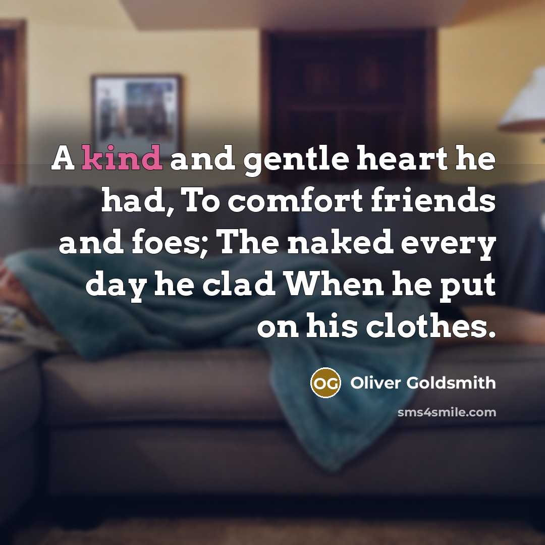 “A kind and gentle heart he had, To comfort friends…” quote by Oliver Goldsmith