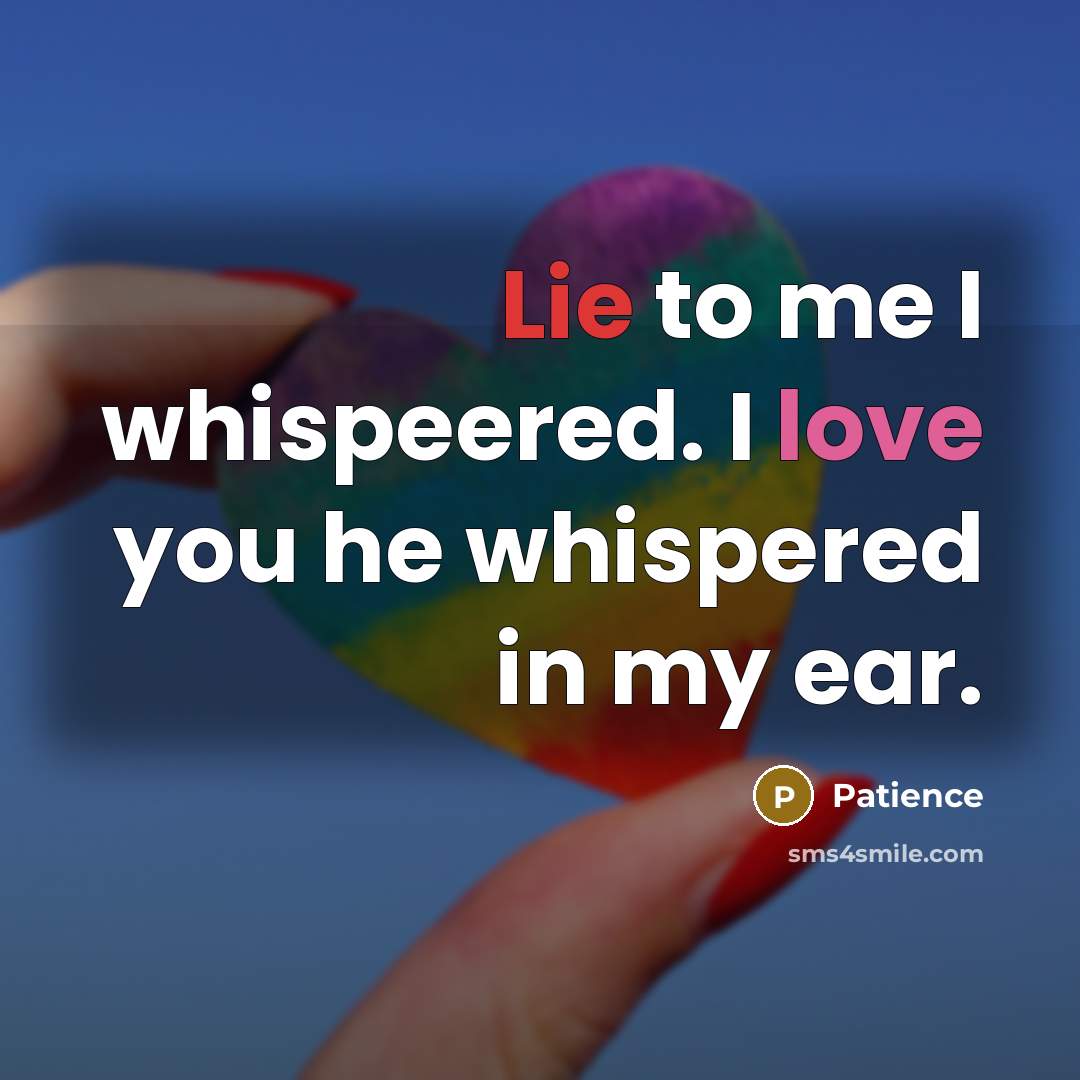 “Lie to me I whispeered. I love you he whispered in my ear.” quote by Patience