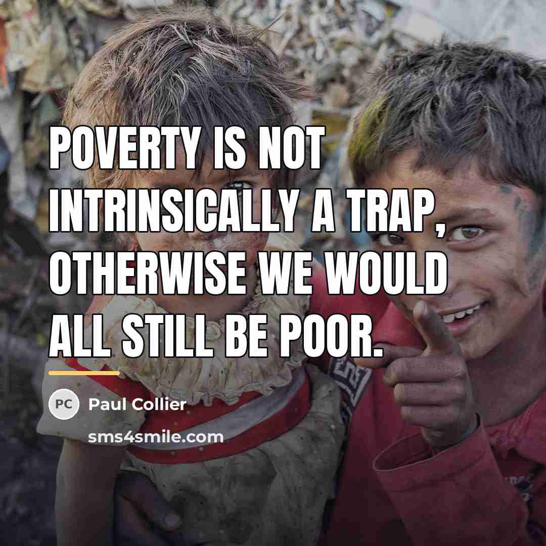 “Poverty is not intrinsically a trap, otherwise we would all…” quote by Paul Collier