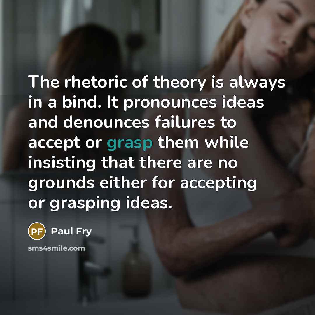 “The rhetoric of theory is always in a bind. It…” quote by Paul Fry